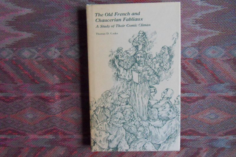 Cooke, Thomas D. - The Old French and Chaucerian Fabliaux. - A Study of their Comic Climax.