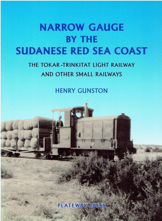 GUNSTON, Henry - Narrow Gauge by the Sudanese Red Sea Coast. The Tokar-Trinkitat Light Railway and other small railways.