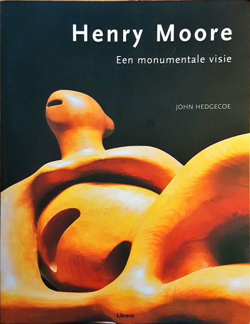 HEDGECOE, John - HENRY MOORE Een monumentale visie