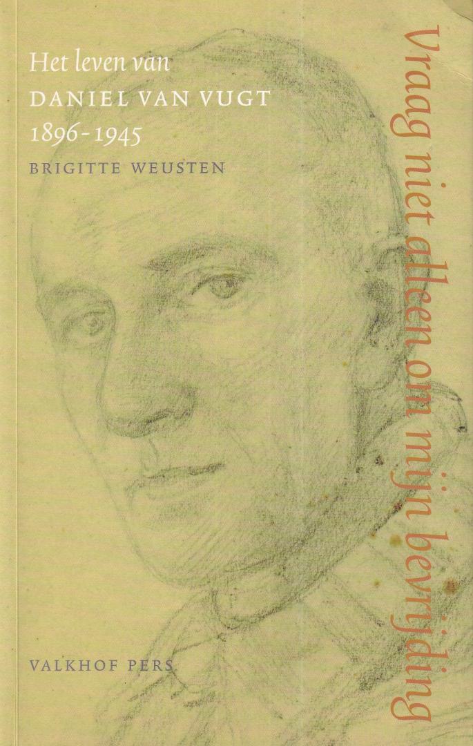 Weusten, Brigitte - Vraag niet alleen om mijn bevrijding: het leven van Daniel van Vugt, 1896- 1945
