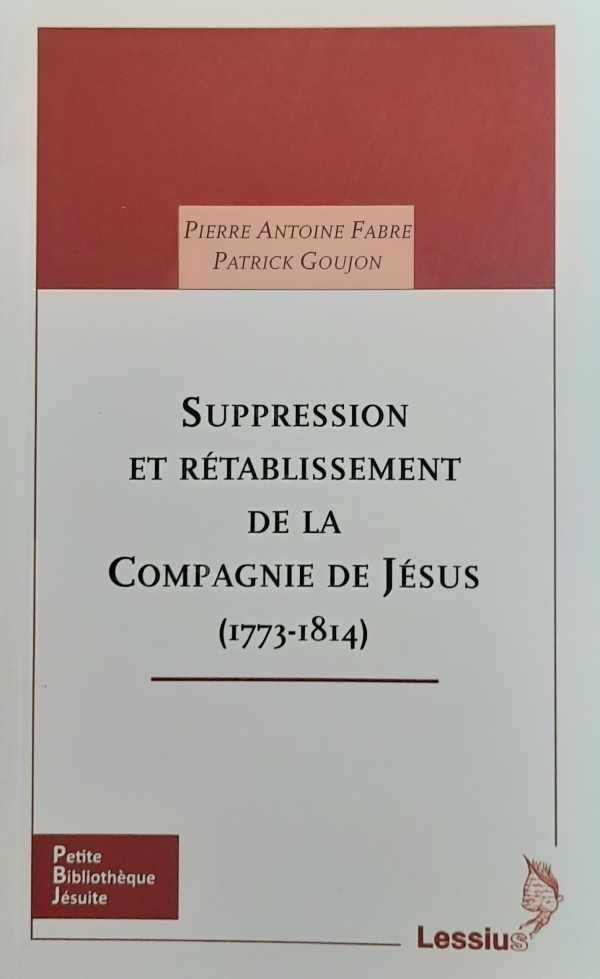 GOUJON Patrick, FABRE Pierre Antoine - Suppression et rétablissement de la Compagnie de Jésus - 1773-1814