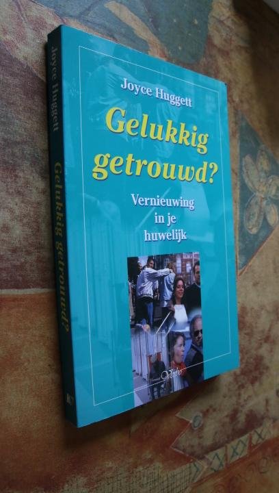 Huggett, Joyce - Gelukkig getrouwd? Vernieuwing in je huwelijk