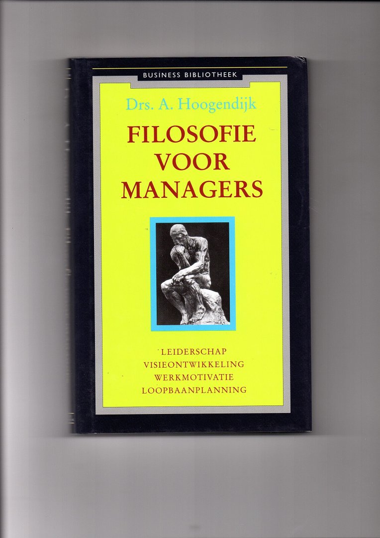 Hoogendijk, Drs. A. - Filosofie voor managers. Leiderschap, visie-ontwikkeling, werkmotivatie, loopbaanplanning.