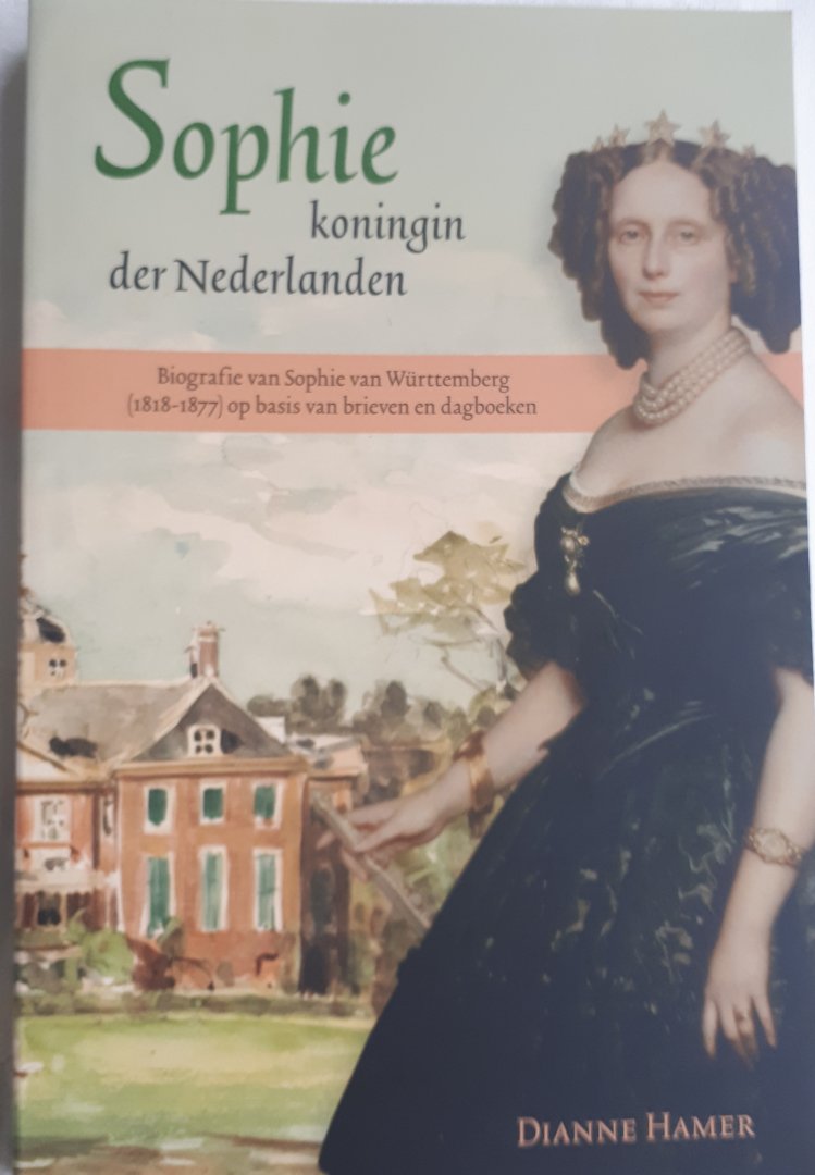 HAMER, Dianne - Sophie, koningin der Nederlanden / biografie van Sophie van Würtemberg (1818-1877) op basis van brieven en dagboeken