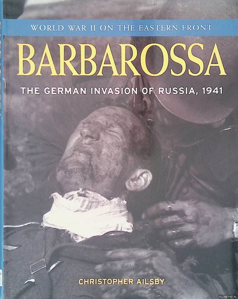 Ailsby, Christopher - Barbarossa: The German Invasion of Russia, 1941