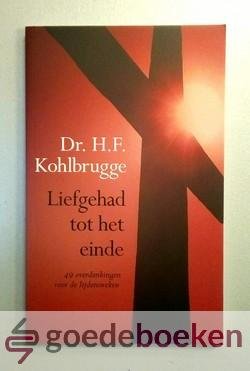 Kohlbrugge, Dr. H.F. - Liefgehad tot het einde --- 49 overdenkingen voor de lijdensweken