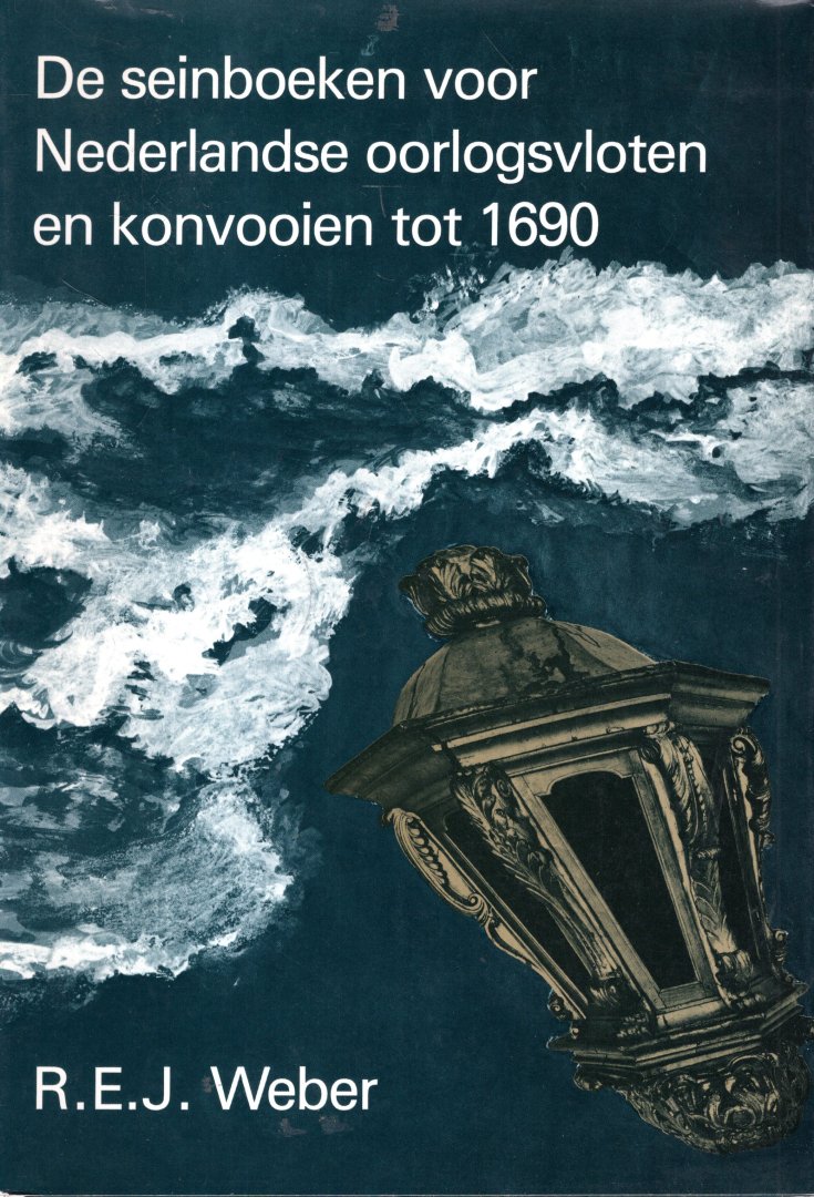 Weber, R.E.J. - De seinboeken voor Nederlandse oorlogsvloten en konvooien tot 1690.