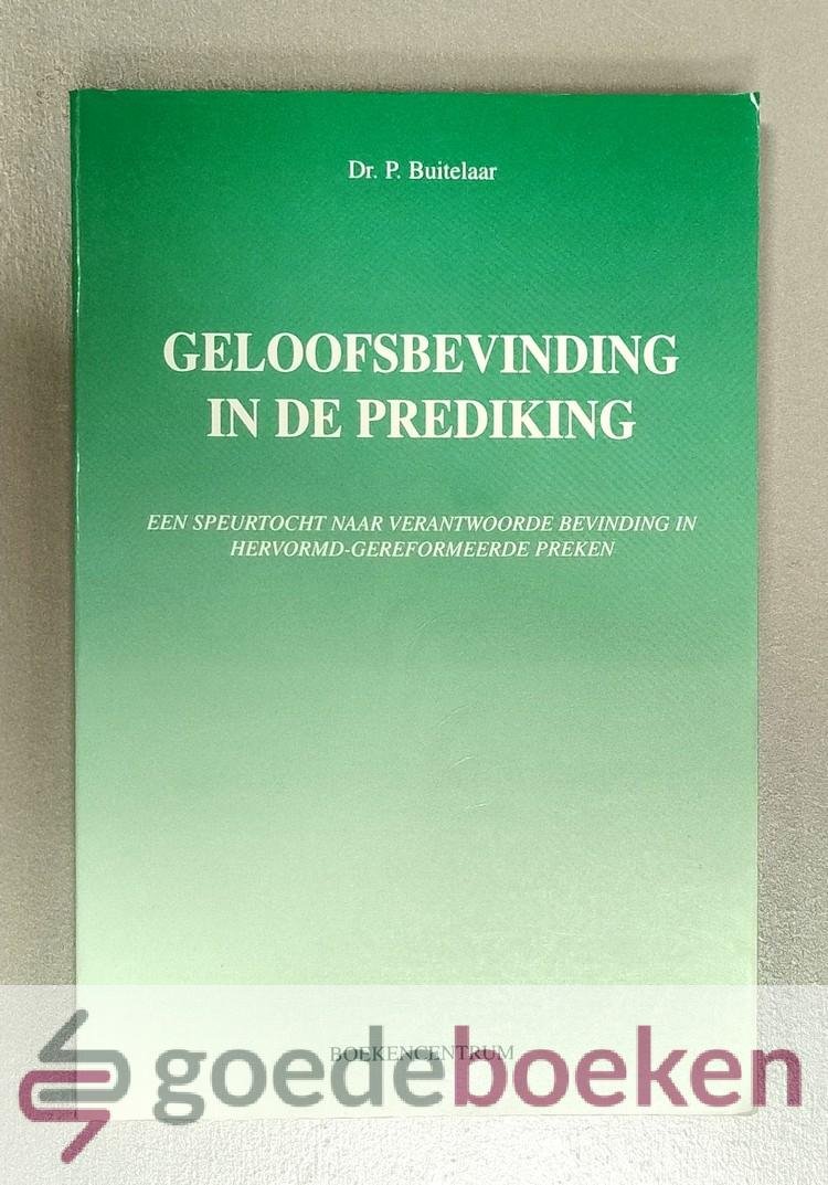 Buitelaar, Dr. P. - Geloofsbevinding in de prediking --- Een speurtocht naar verantwoorde bevinding in Hervormd-Gereformeerde preken