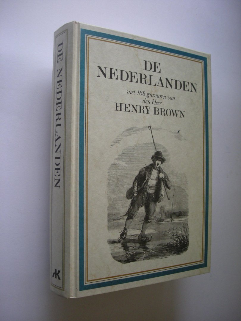 Brown, Henry, illustr. - De Nederlanden, met 168 gravuren van den Heer Henry Brown