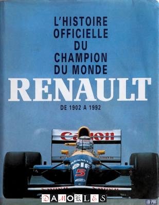 - L'Histoire officielle du champion du monde Renault de 1902 a 1992