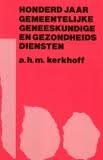 A.H.M. Kerkhoff - HONDERD JAAR GEMEENTELIJKE GENEESKUNDE EN GEZONDHEIDSDIENSTEN