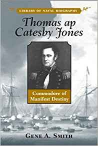 Smith, Gene A. - Thomas Ap Catesby Jones / Commodore of Manifest Destiny