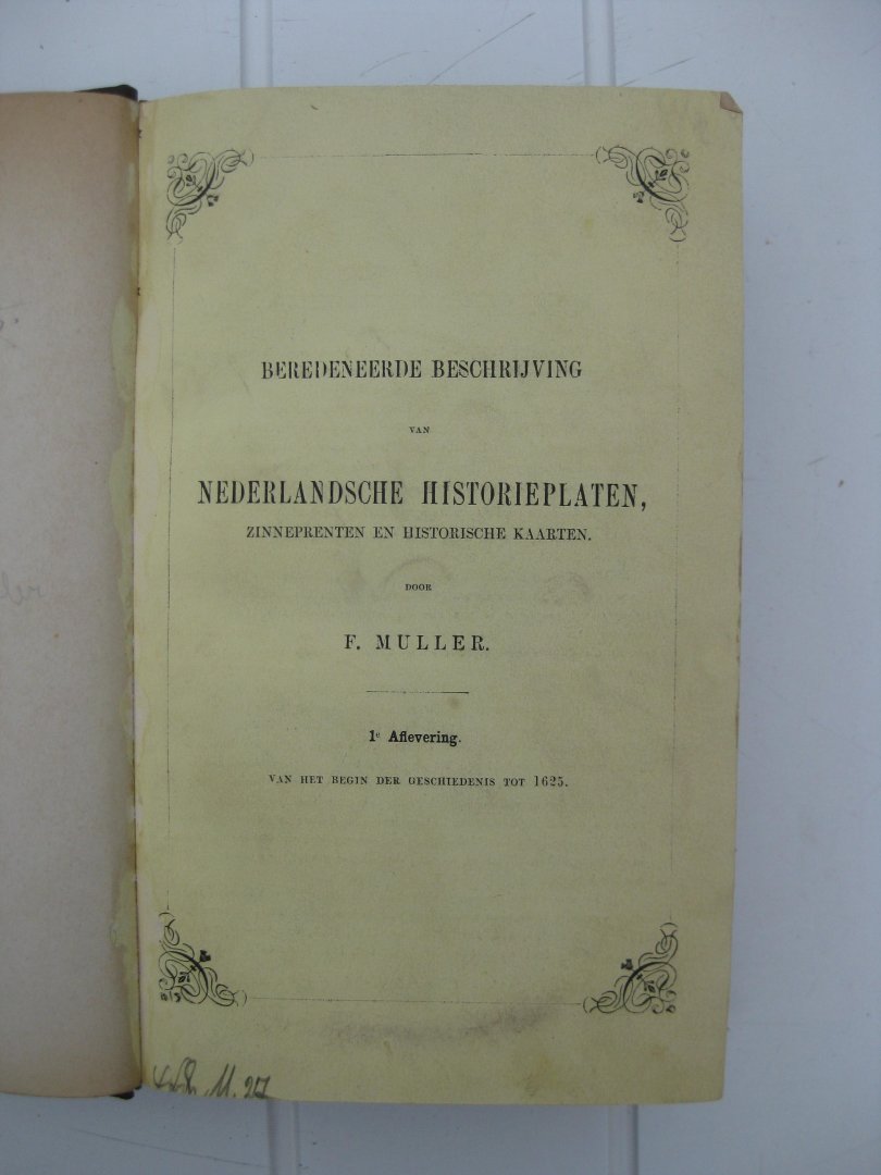 Muller, F. - Beredeneerde beschrijving van Nederlandsche historieplaten, zinneprenten en historische kaarten. Verzameld, gerangschikt, beschreven door -. 1e, 2e, 3e en  4e allevering.