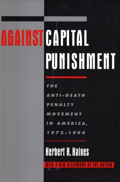 Haines, Herbert H. - Against capital punishment : the anti-death penalty movement in America, 1972-1994.