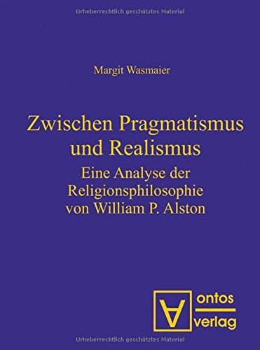 Wasmaier, Margit: - Zwischen Pragmatismus und Realismus: Eine Analyse der Religionsphilosophie von William P. Alston