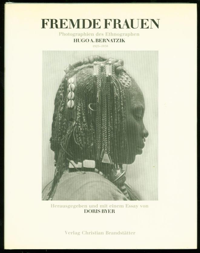 BERNATZIK, HUGO A.; BYER DORIS(ESSAY) - Fremde Frauen : Photographien des Ethnographen Hugo A. Bernatzik
