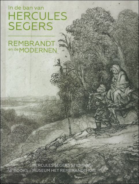 Mireille Cornelis ; Eddy de Jongh ; Leonore van Sloten - In de ban van Hercules Segers . Rembrandt en de modernen