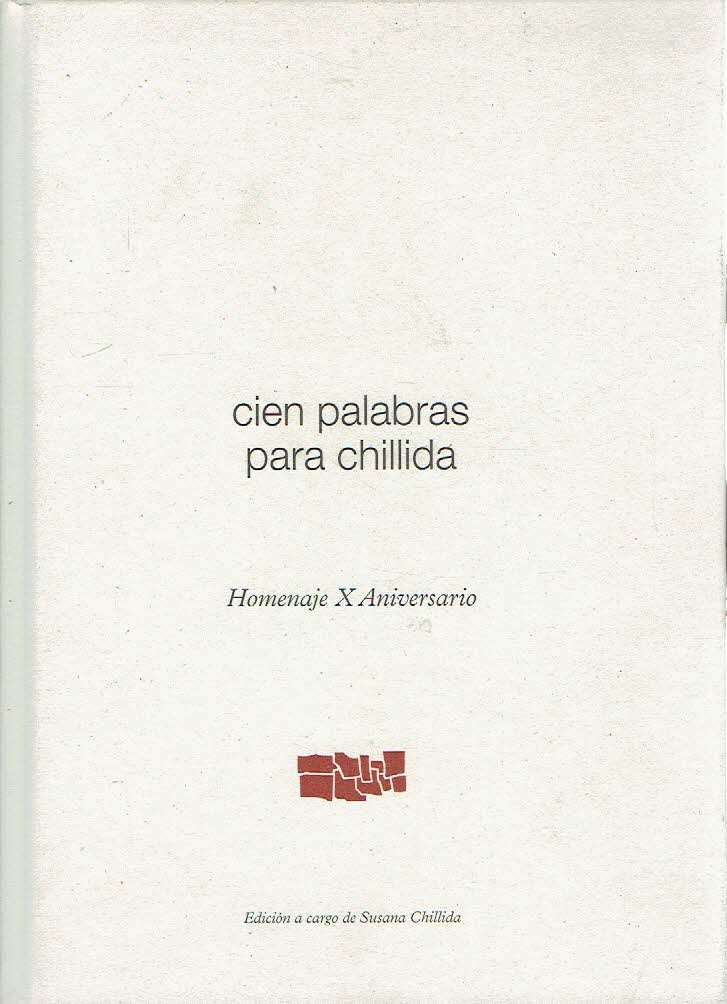 CHILLIDA , Eduardo - Susana CHILLIDA [ Edición a cargo de] - Cien palabras para Chillida - Homenaje X Aniversario.