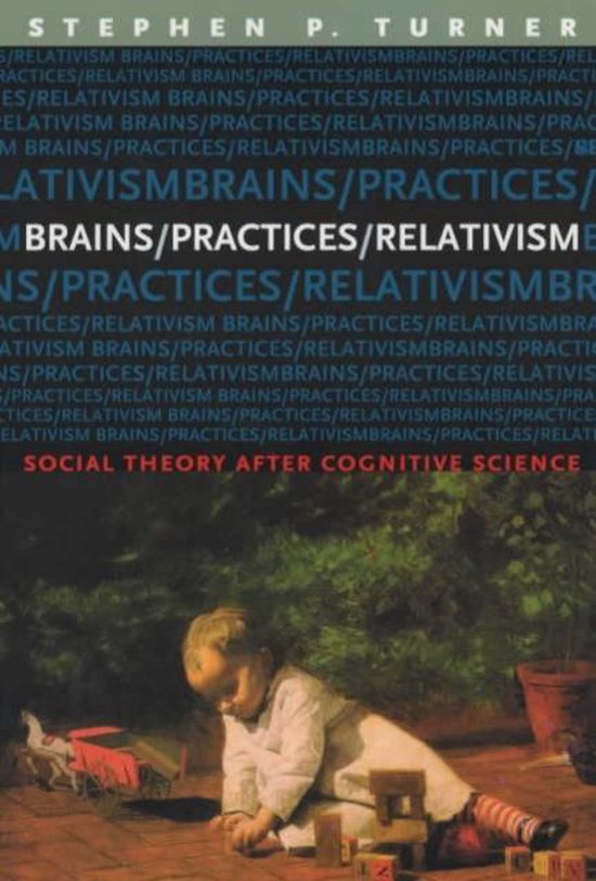 Turner, Stephen. - Brains/practices/relativism : social theory after cognitive science.