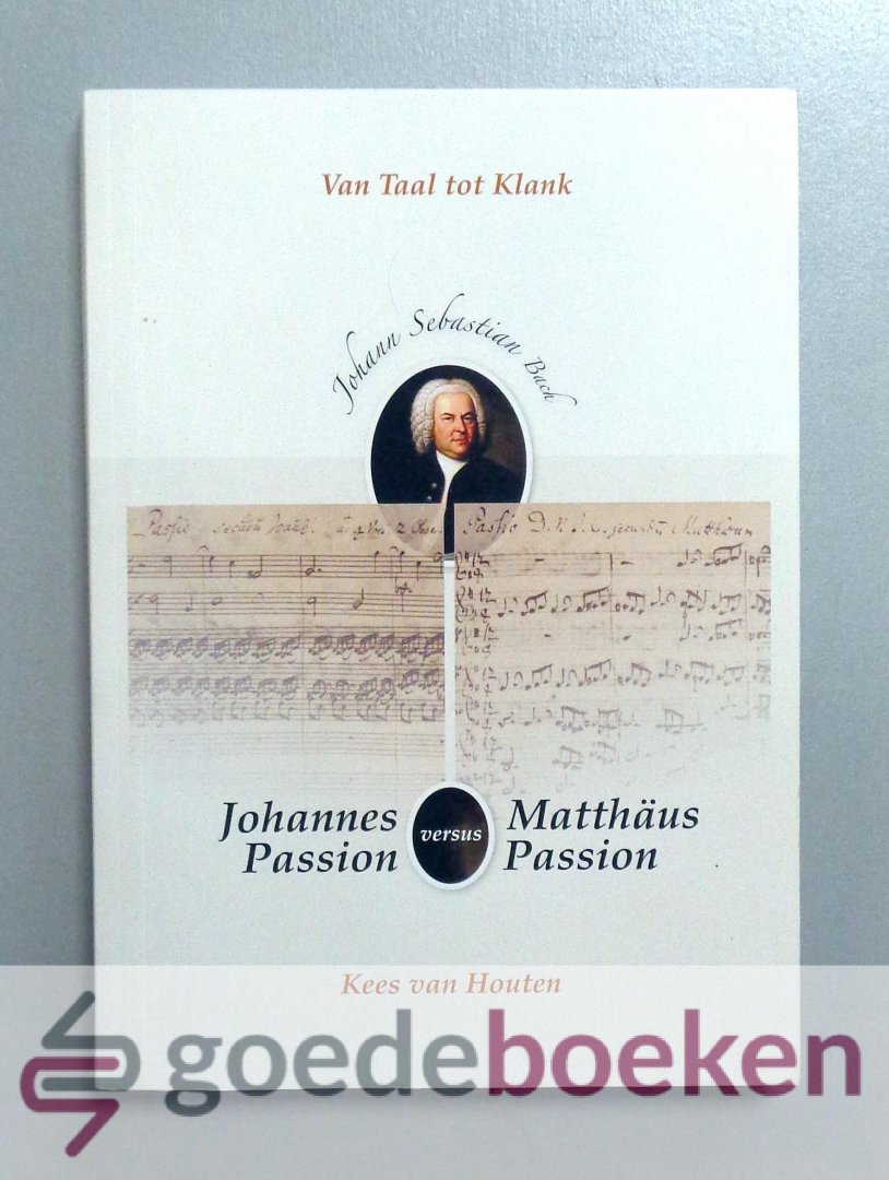 Houten, Kees van - Johann Sebastian Bach. Johannes Passion versus Matthäus Passion --- Serie Van Taal tot Klank, deel 8