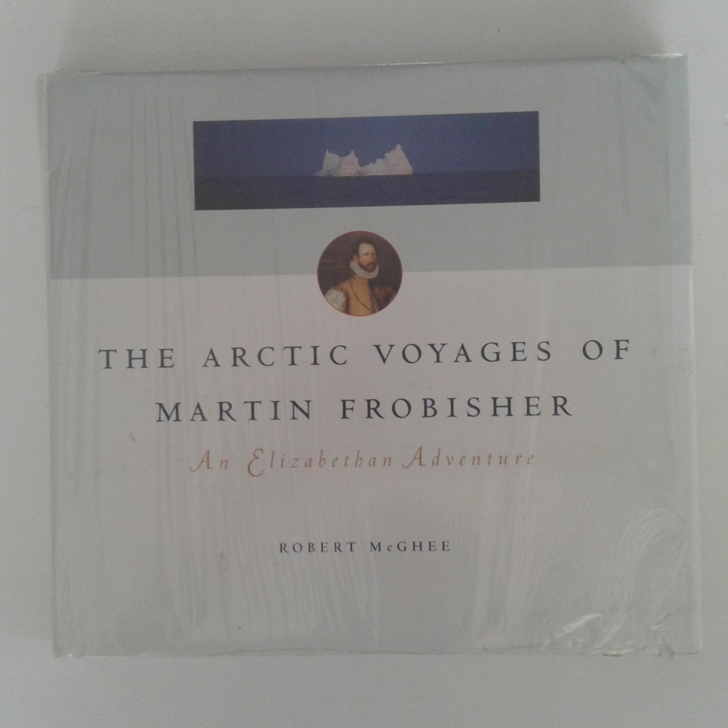 McGhee, Robert - The Arctic Voyages of Martin Frobisher ; An Elizabethan Adventure