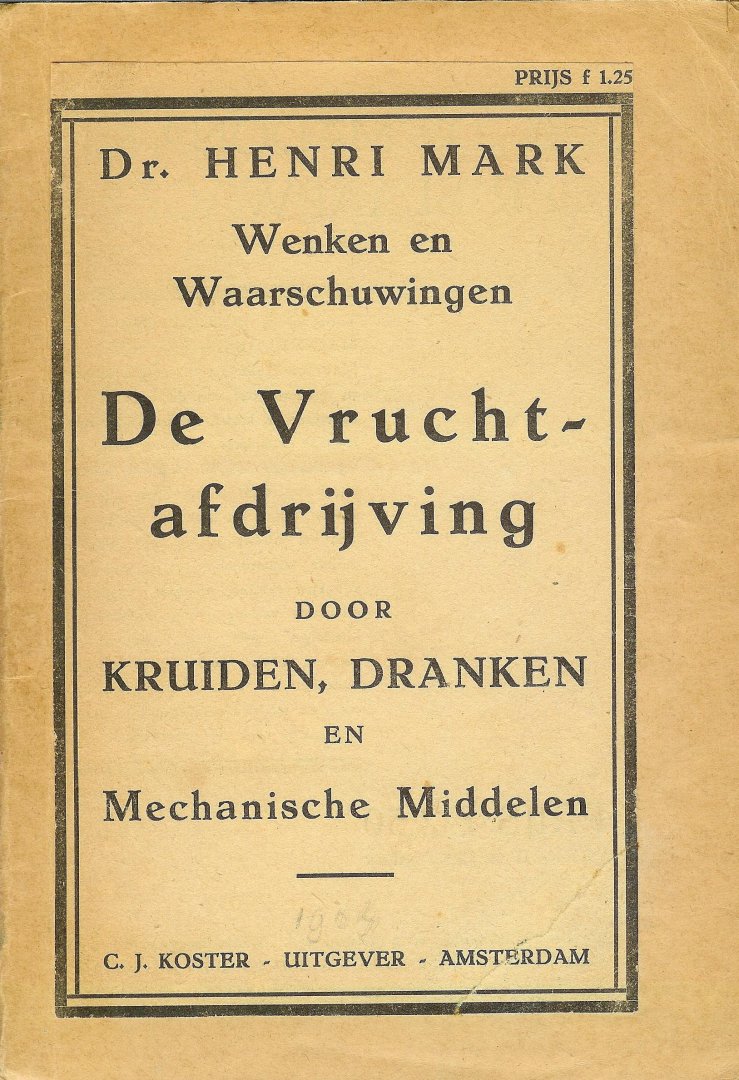 Mark  Dr. Henri   ( pseudoniem? ) - Wenken en waarschuwingen De Vruchtafdrijving door Kruiden, Dranken en Mechanische Middelen  ( Abortus - Provocatus )