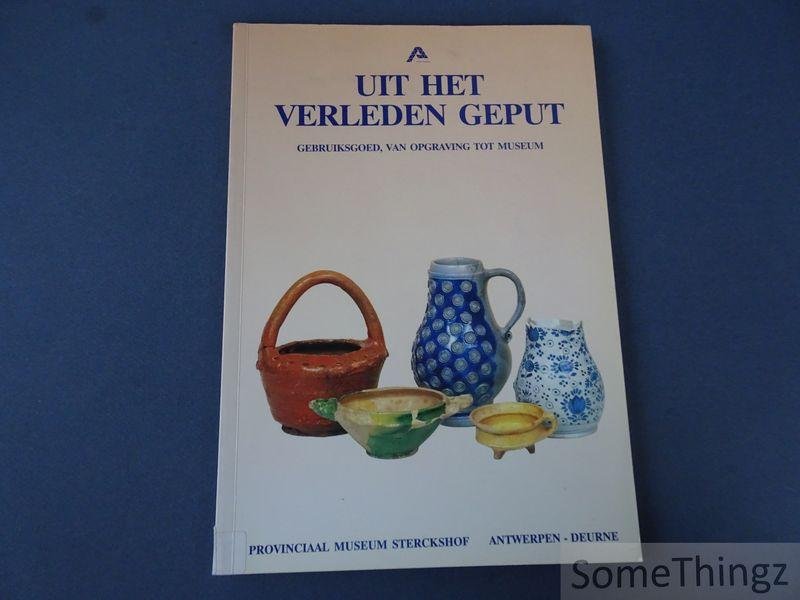 Bourgeois, Inez / e.a.. - Uit het verleden geput. Gebruiksgoed, van opgraving tot museum. De verzameling Jan Gruyaert.