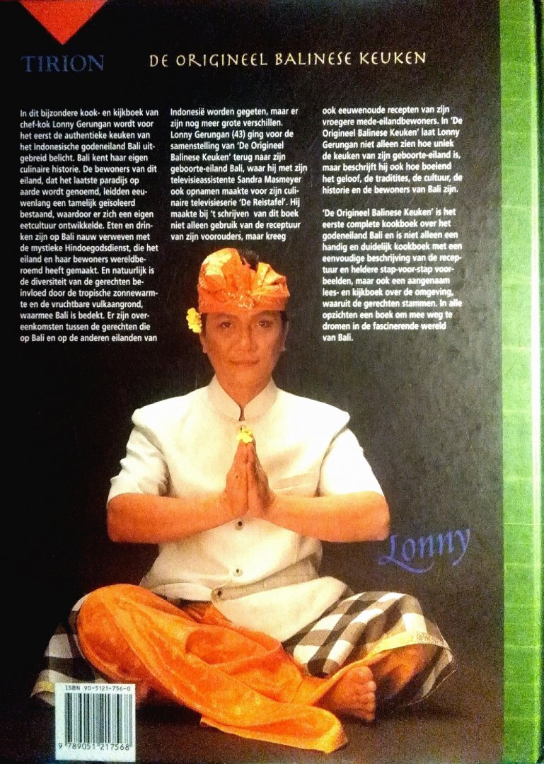 Gerungan , Lonny . [ isbn 9789051217568 ]  4322 ( Gesigneerd met een opdracht voor Tonny . ) - De Origineel Balinese Keuken . ( Authentieke familierecepten . ) In dit bijzondere kook- en kijkboek van chef-kok Lonny Gerungan wordt voor het eerst de authentieke keuken van het Indonesische godeneiland Bali uitgebreid belicht. -