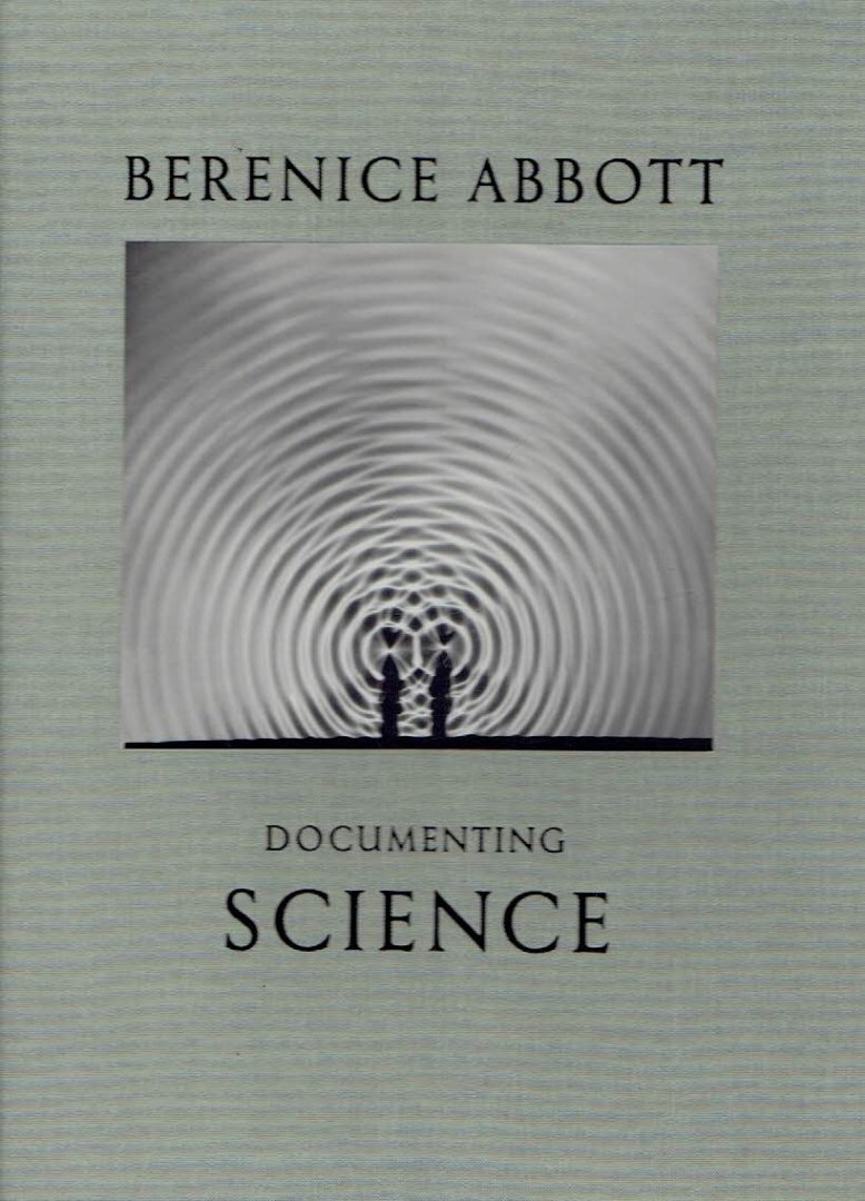 ABBOTT, Berenice - Ron KURTZ [Ed.] - Berenice Abbott - Documenting Science. With essays by Julia Van Haaften and John Durant.