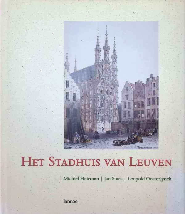 Heirman, Staes, Oosterlynck - Het Stadhuis van Leuven