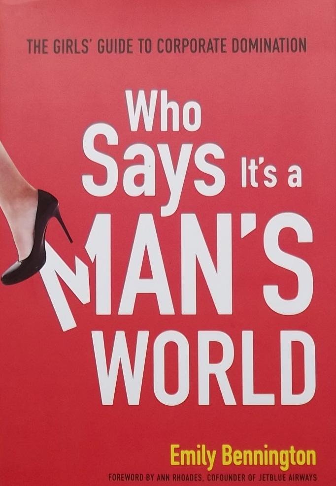 Bennington, Emily. - Who Says It's a Man's World / The Girls' Guide to Corporate Domination