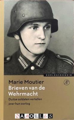 Marie Moutier - Brieven van de Wehrmacht. Duitse soldaten vertellen over hun oorlog