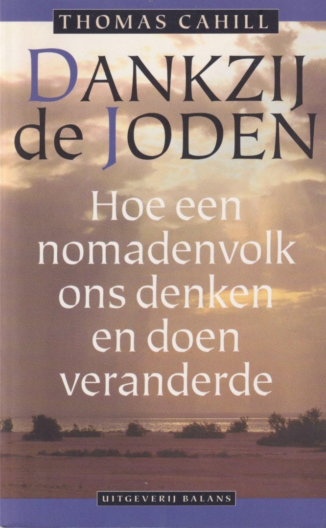 Cahill, Thomas - Dankzij de Joden. Hoe een nomadenvolk ons denken en doen veranderde