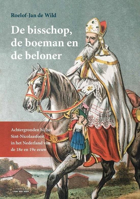 WILD, ROELOF-JAN DE. - De bisschop, de boeman en de beloner. Achtergronden bij het Sint-Nicolaasfeest in het Nederland van de 18e en 19e eeuw.