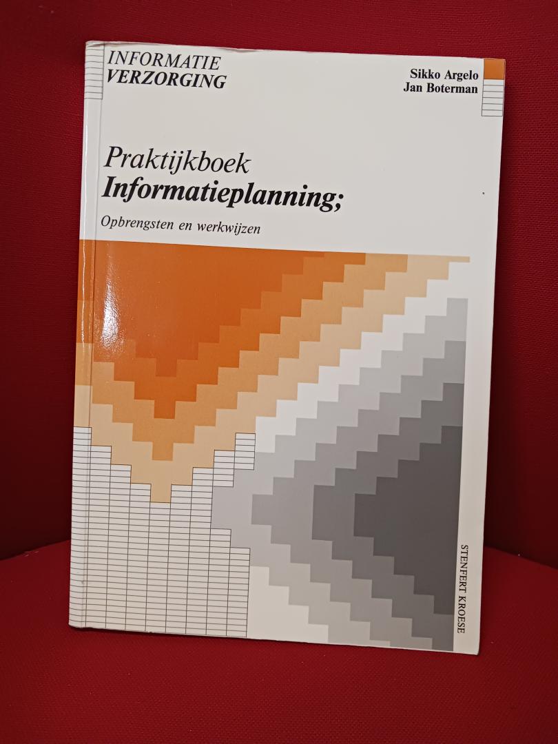 Argelo, Sikko, Boterman, Jan - Praktijkboek  Informatieplanning - Opbrengsten en werkwijzen