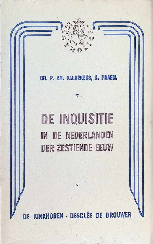 dr. P. Em. Valvekens, o. Praem. - De Inquisitie in de Nederlanden der zestiende eeuw