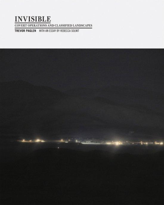Trevor Paglen - Invisible  Covert Operations and Classified Landscapes