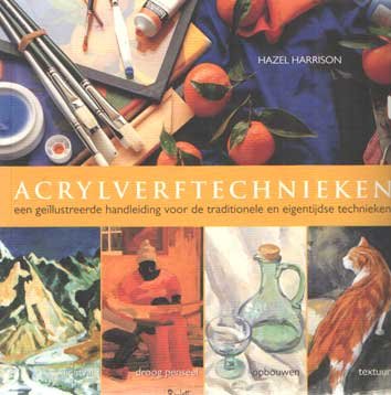Harrison, Hazel - Acrylverftechnieken. Een geïllustreerde handleiding voor de traditionele en eigentijdse technieken