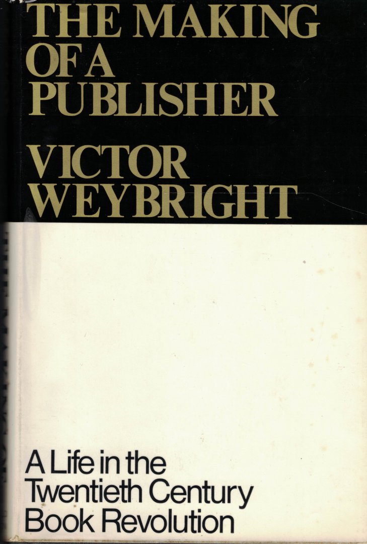 Weybright, Victor - The making of a publisher - A life in the 20th Century Book Revolution by ....