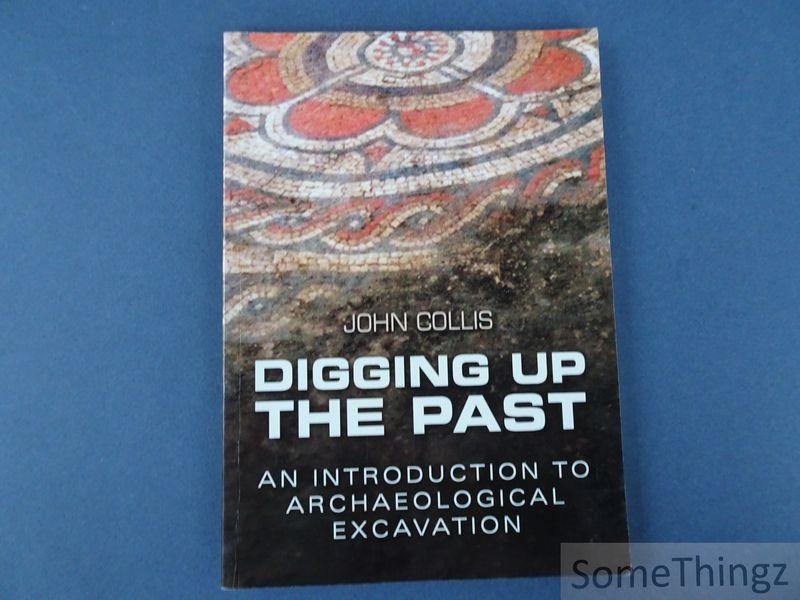 Collis, John. - Digging Up the Past. An Introduction to Archaeological Excavation.