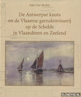 Beylen, Jules Van - De Antwerpse knots en de Vlaamse garnalenvisserij op de Schelde in Vlaanderen en Zeeland. Met bouwbeschrijving voor een model van een knots