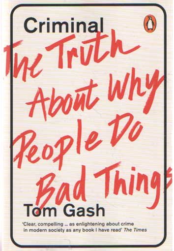 Gash, Tom - Criminal. The Truth About Why People Do Bad Things