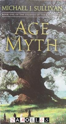 Michael J. Sullivan - Age of Myth. Book one of the Legends of the First Empire