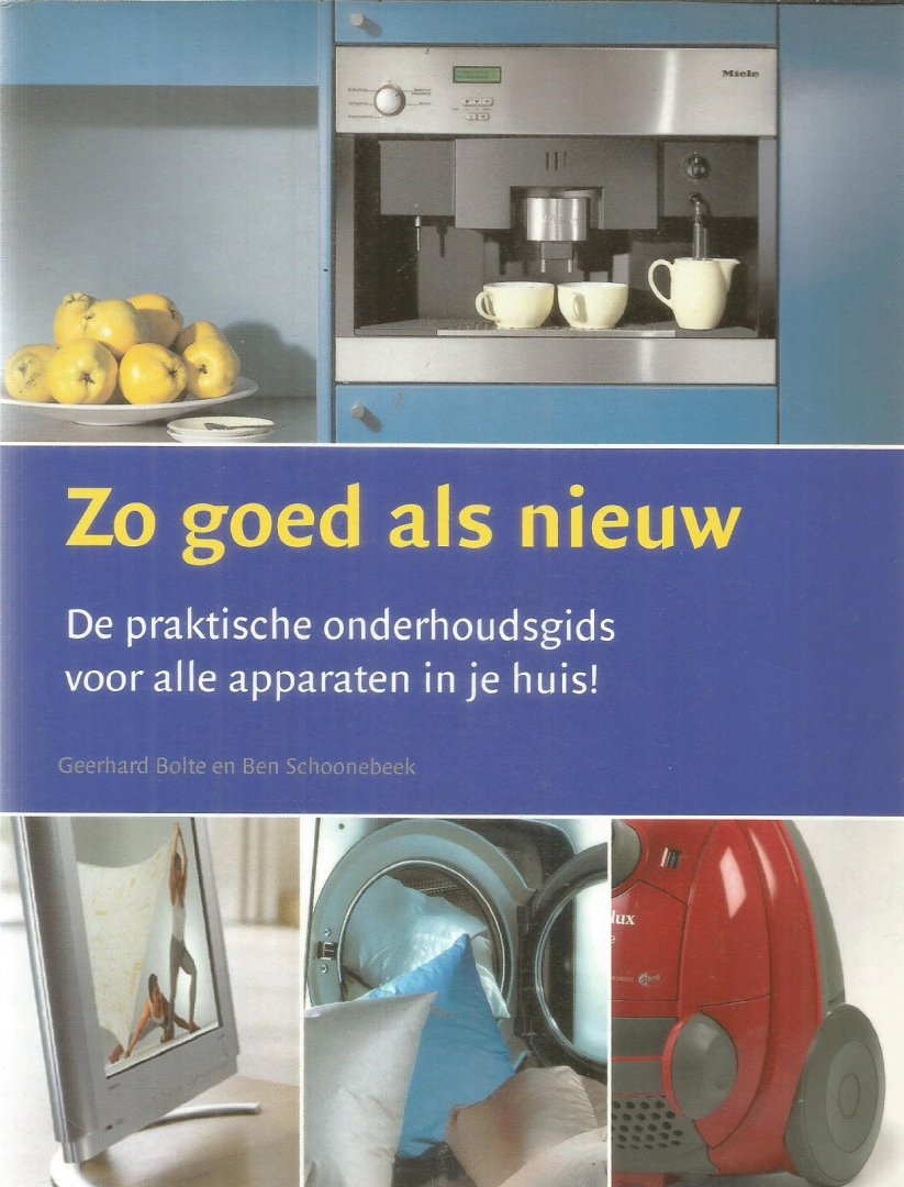 Bolte / Schoonebeek - Zo goed als nieuw - De praktische onderhoudsgids voor alle apparaten in je huis!