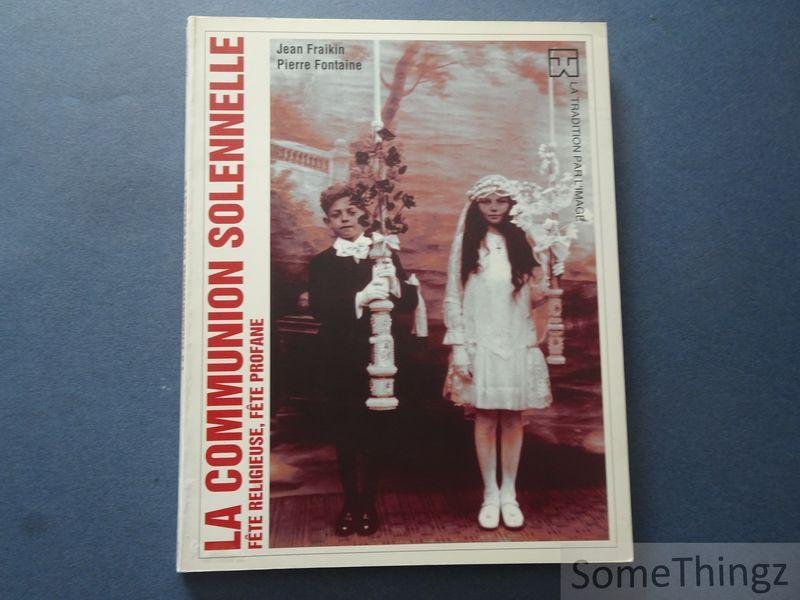 Fraikin, Jean et Fontaine, Pierre. - La communion solennelle: fête religieuse, fête profane.