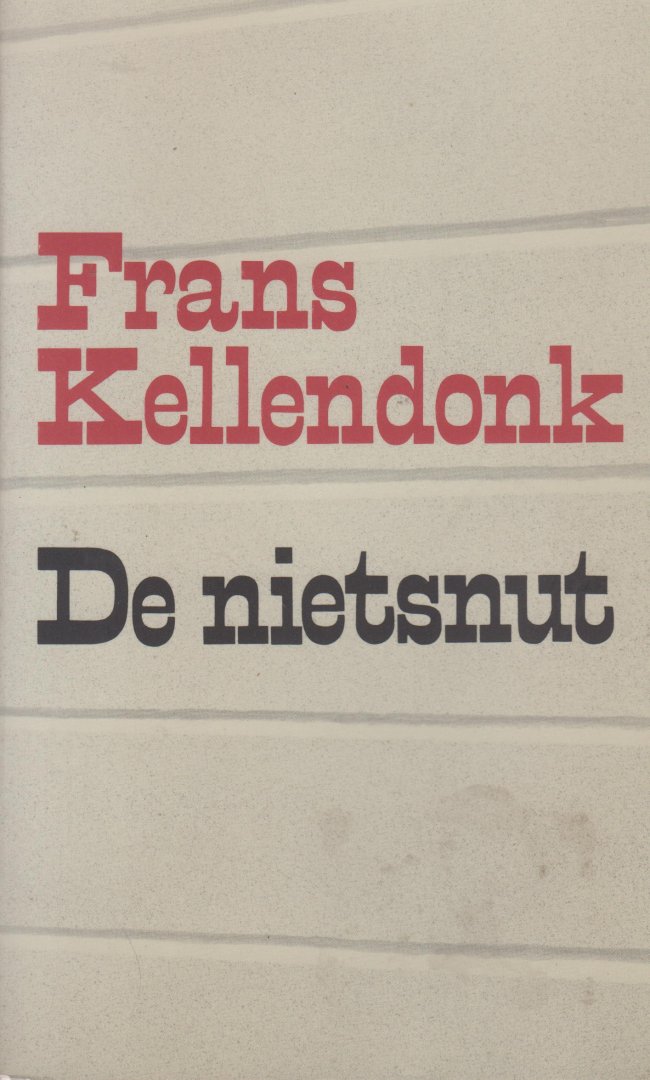 Kellendonk (Nijmegen, 7 januari 1951 - Amsterdam, 15 februari 1990), Franciscus Gerardus Petrus (Frans) - De nietsnut - Een vertelling