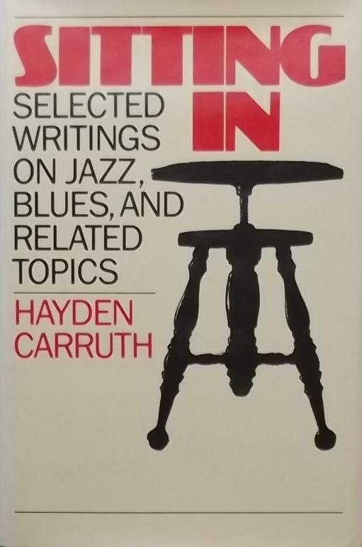 Carruth, Hayden, - Sitting in. Selected writings on jazz, Blues, and related Topics
