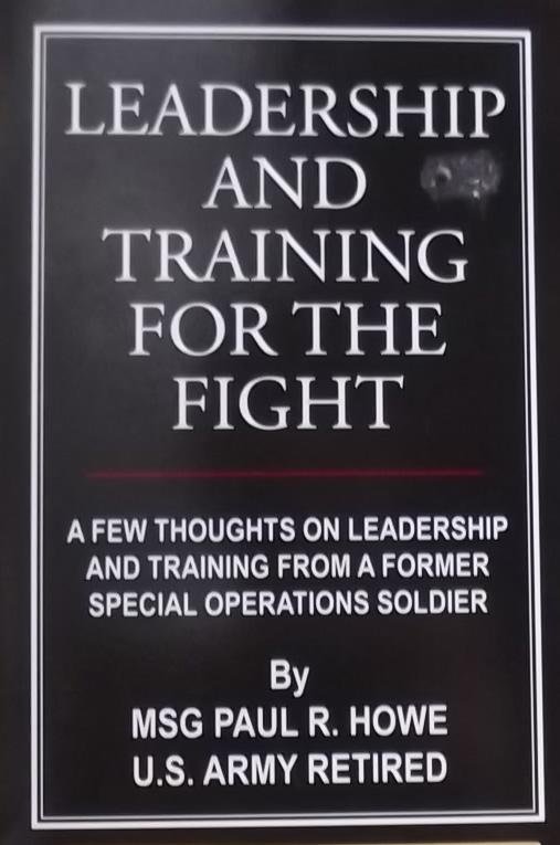 Paul R. Howe. - Leadership and Training for the Fight / A Few Thoughts on Leadership And Training from a Former Special Operations Soldier