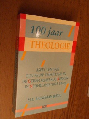 Brinkman, M.E. - 100 jaar theologie. Aspecten van een eeuw theologie in de Gereformeerde Kerken in Nederland (1892-1992)