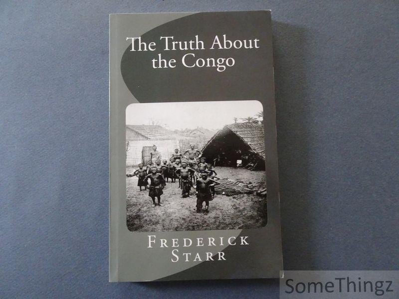 Frederick Starr. - The Truth About the Congo: The Chicago Tribune Articles.